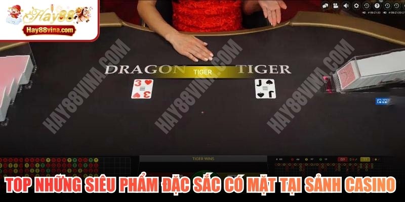 Top những siêu phẩm đặc sắc có mặt tại sảnh Casino HAY88
