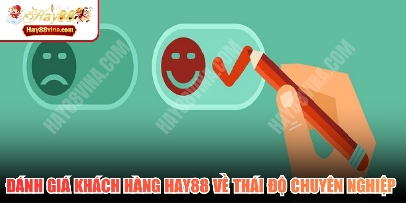 Đánh giá khách hàng HAY88 về thái độ chuyên nghiệp của đội ngũ hỗ trợ