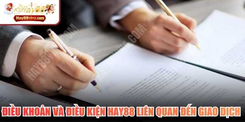 Điều khoản và điều kiện HAY88 liên quan đến giao dịch tài chính