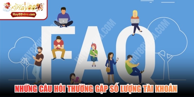 Những câu hỏi thường gặp số lượng tài khoản hội viên được sở hữu