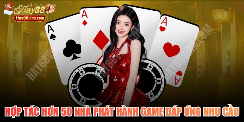 Hợp tác cùng hơn 50 nhà phát hành game lớn đáp ứng mọi nhu cầu 