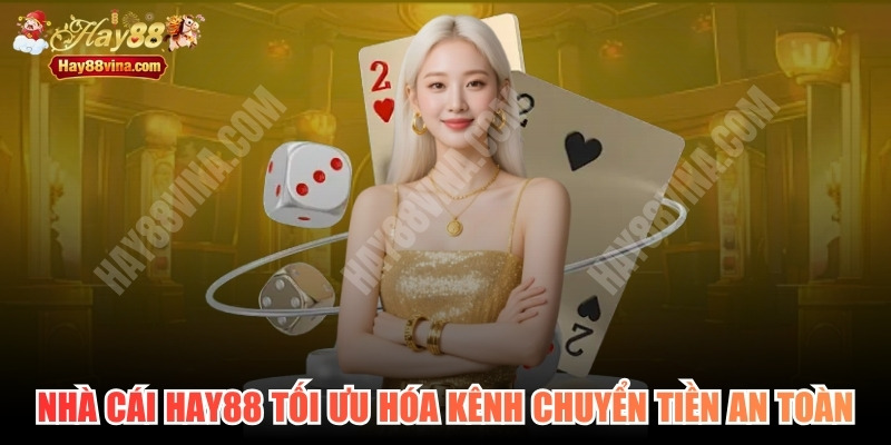 Nhà cái HAY88 đã tối ưu hóa các kênh chuyển tiền an toàn nhất 