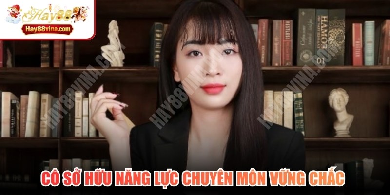 Cô sở hữu năng lực chuyên môn vững chắc dưới tư cách cố vấn