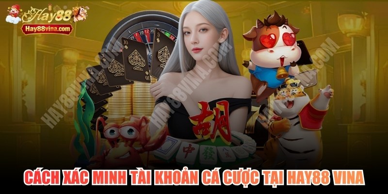 Cách Xác Minh Tài Khoản Cá Cược