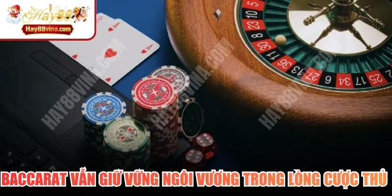 Baccarat vẫn giữ vững ngôi vương trong lòng cược thủ nhờ lối chơi đơn giản 