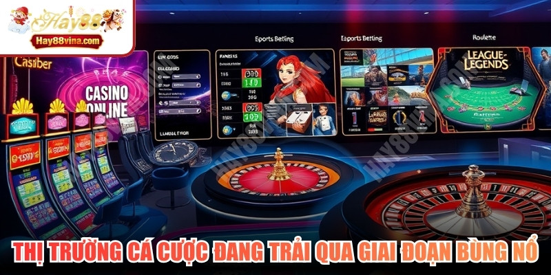 Thị trường cá cược xuyên quốc gia đang trải qua giai đoạn bùng nổ