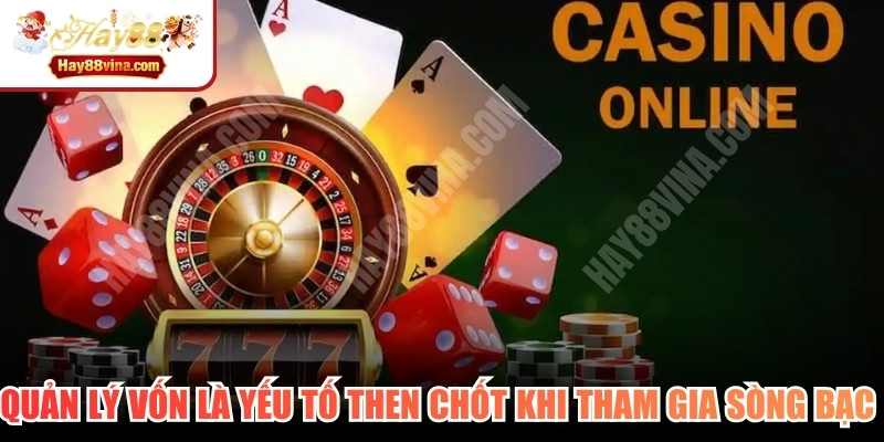 Quản lý vốn là yếu tố then chốt khi tham gia sòng bạc quốc tế