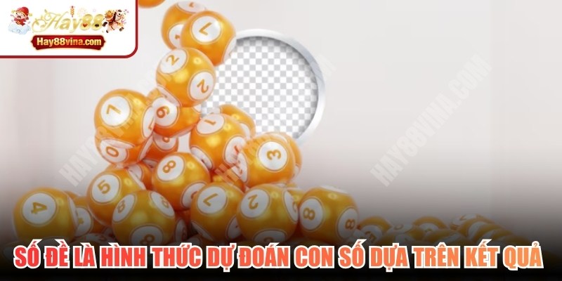 Số đề là hình thức dự đoán các con số dựa trên kết quả xổ số 
