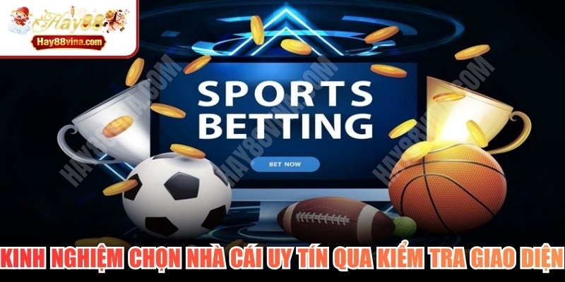 Kinh nghiệm chọn nhà cái uy tín qua kiểm tra giao diện rõ ràng