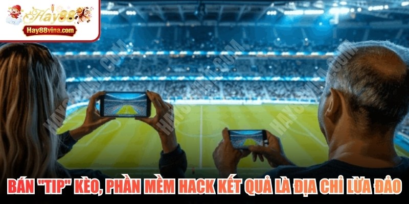 Bán "tip" kèo, phần mềm hack kết quả là địa chỉ lừa đảo