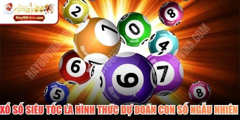 Xổ số siêu tốc là hình thức dự đoán con số ngẫu nhiên trong thời gian ngắn