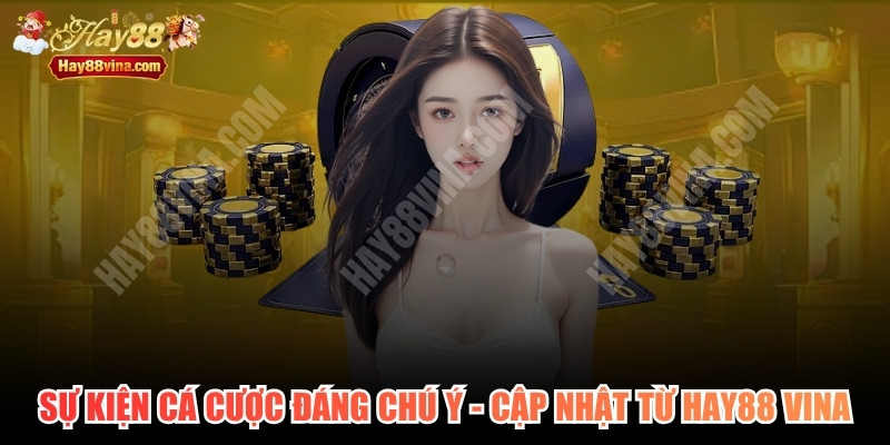 Sự Kiện Cá Cược Đáng Chú Ý