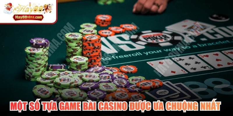 Một số tựa game bài casino được ưa chuộng nhất hiện nay