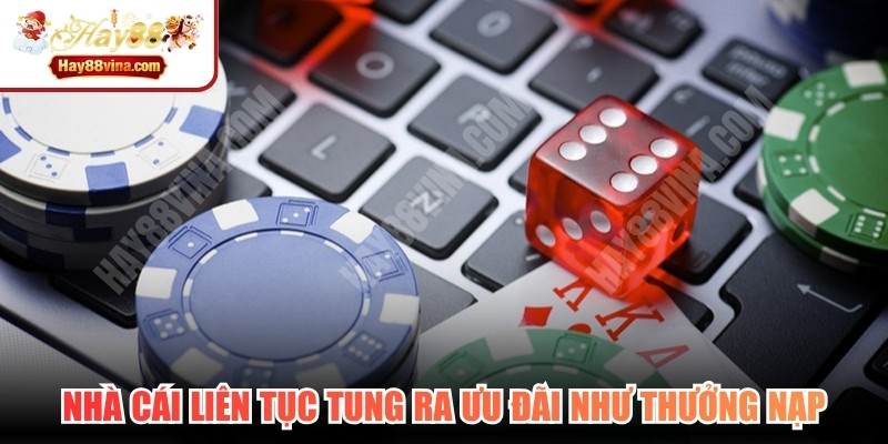 Nhà cái liên tục tung ra ưu đãi như thưởng nạp, hoàn trả và sự kiện đặc biệt