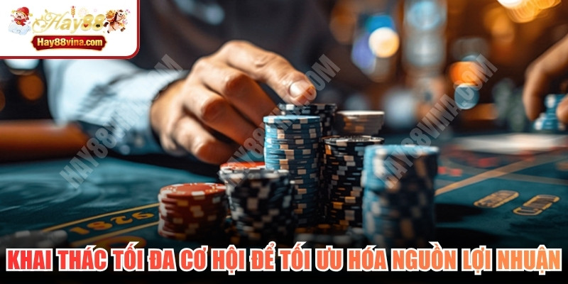 Khai thác tối đa cơ hội để tối ưu hóa nguồn lợi nhuận