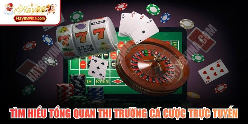 Tìm hiểu tổng quan thị trường cá cược trực tuyến