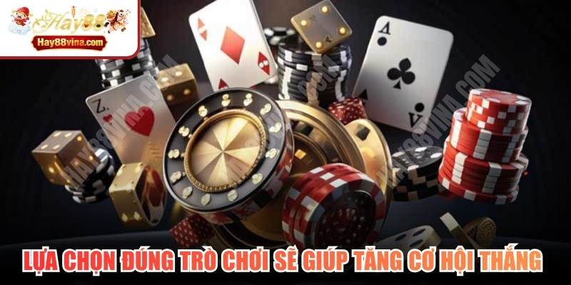 Lựa chọn đúng trò chơi sẽ giúp tăng cơ hội thắng và tận hưởng trải nghiệm tốt hơn